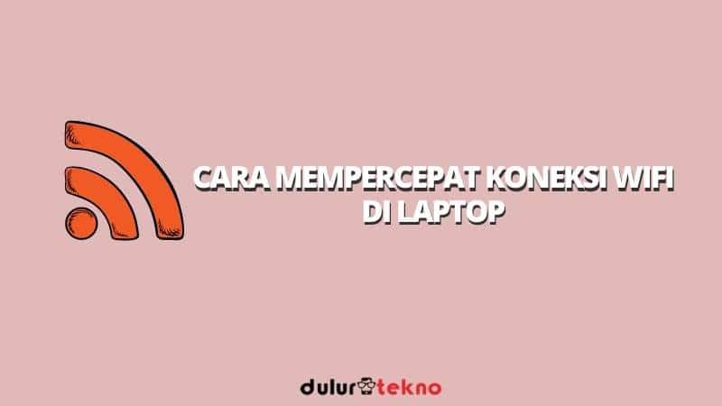 cara-mempercepat-koneksi-wifi-di-laptop